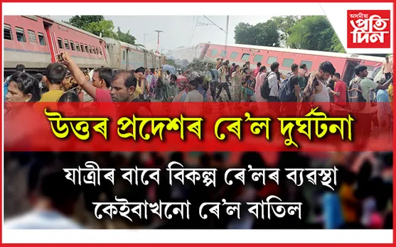 ডিব্ৰুগড়-চণ্ডীগড় এক্সপ্ৰেছ দুৰ্ঘটনাত ৪ জন নহয়, ২ জনৰহে প্ৰাণ গৈছে...